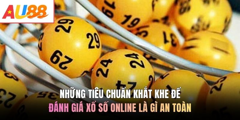 Những tiêu chuẩn khắt khe để đánh giá xổ số online là gì an toàn